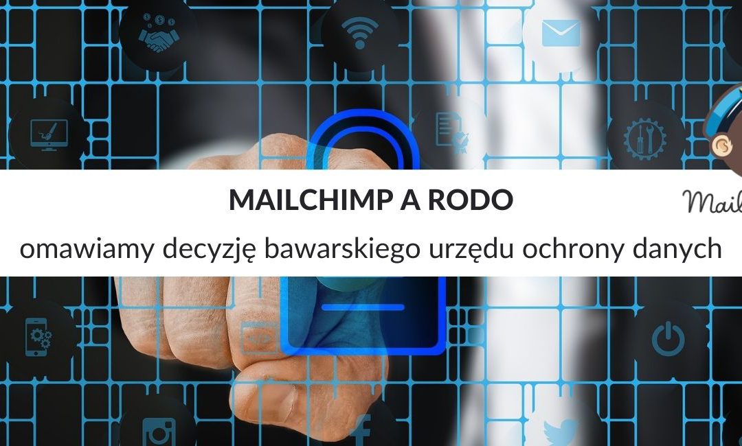MailChimp a RODO – omawiamy decyzję bawarskiego urzędu ochrony danych w sprawie MailChimp