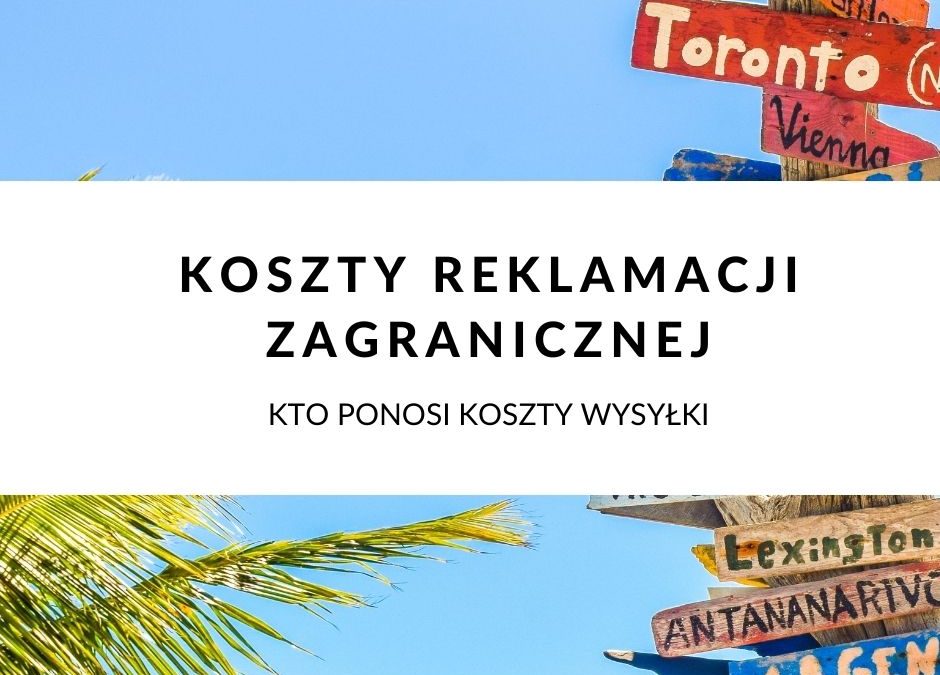 Reklamacja towaru poza Polską – koszty dostarczenia reklamowanych produktów przy sprzedaży zagranicznej