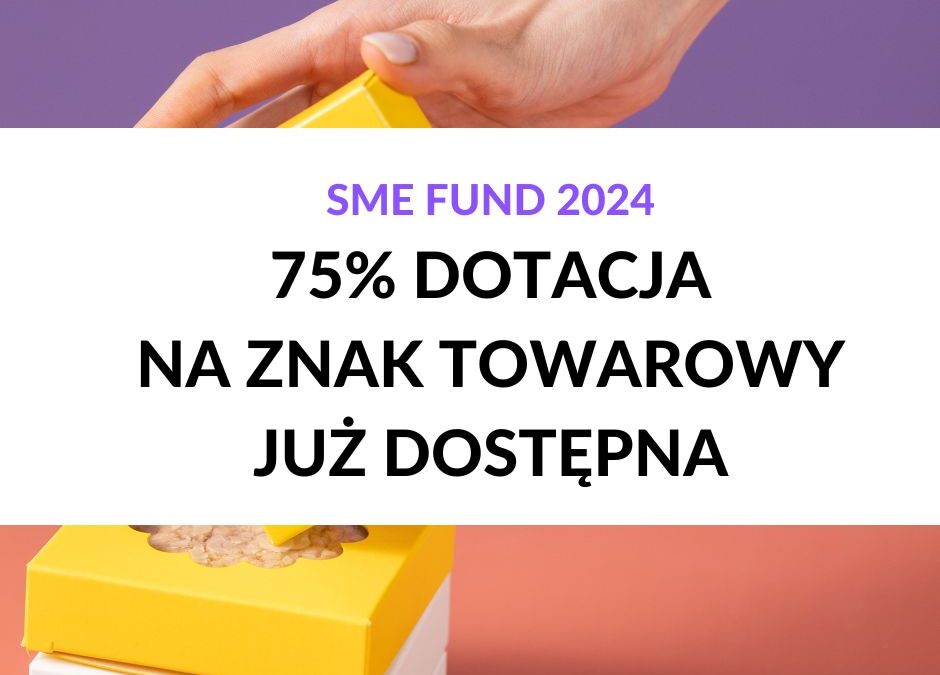 SME Fund 2024 – nowa dotacja na znak towarowy lub wzór towarowy – nawet 75% taniej