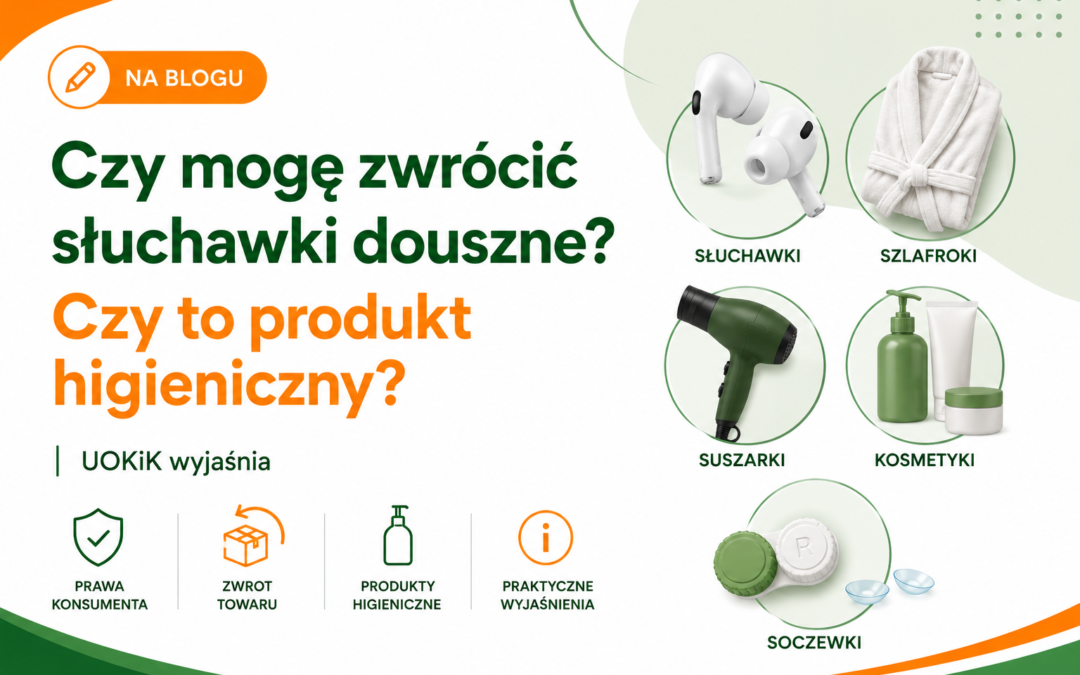 Słuchawki douszne, suszarki i szlafroki to nie są produkty higieniczne. Soczewki i kosmetyki z plombą tak – UOKiK wyjaśnia wyjątki od prawa odstąpienia od umowy – co to oznacza dla sprzedawców internetowych